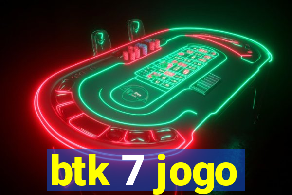 btk 7 jogo